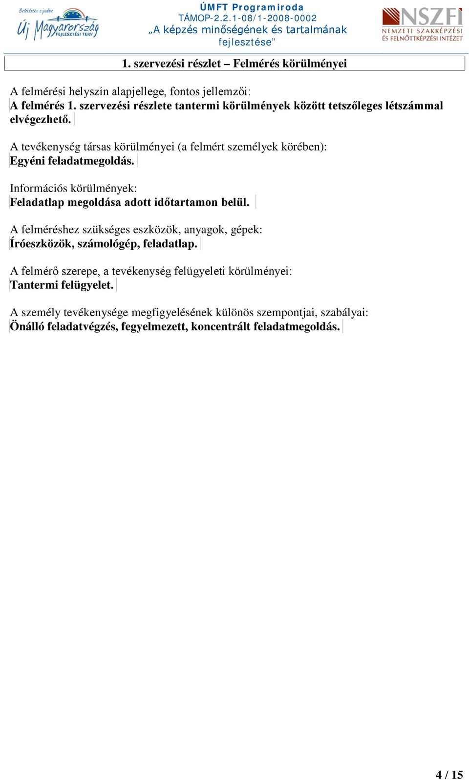 A tevékenység társas körülményei (a felmért személyek körében): Egyéni feladatmegoldás. Információs körülmények: Feladatlap megoldása adott időtartamon belül.