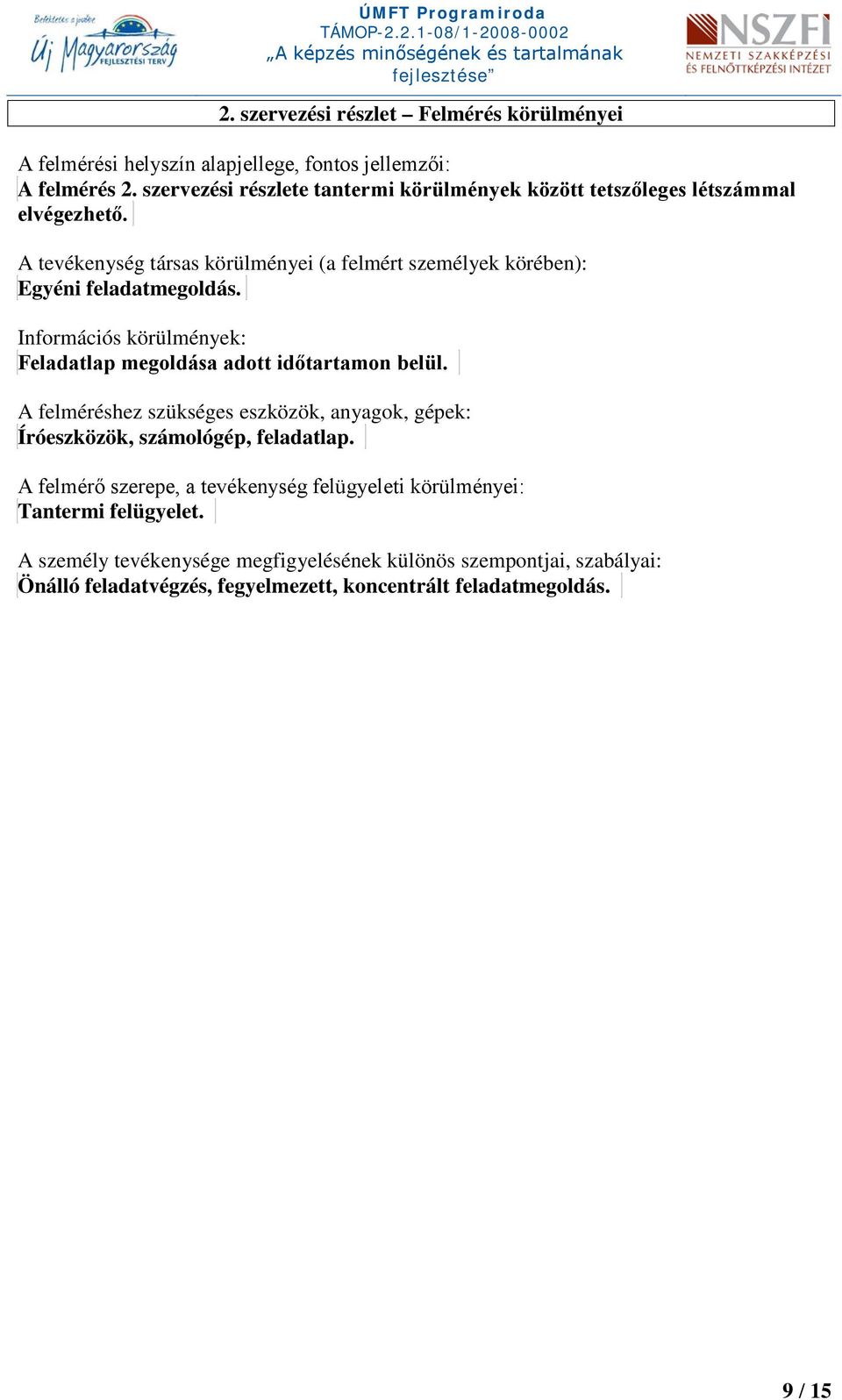 A tevékenység társas körülményei (a felmért személyek körében): Egyéni feladatmegoldás. Információs körülmények: Feladatlap megoldása adott időtartamon belül.