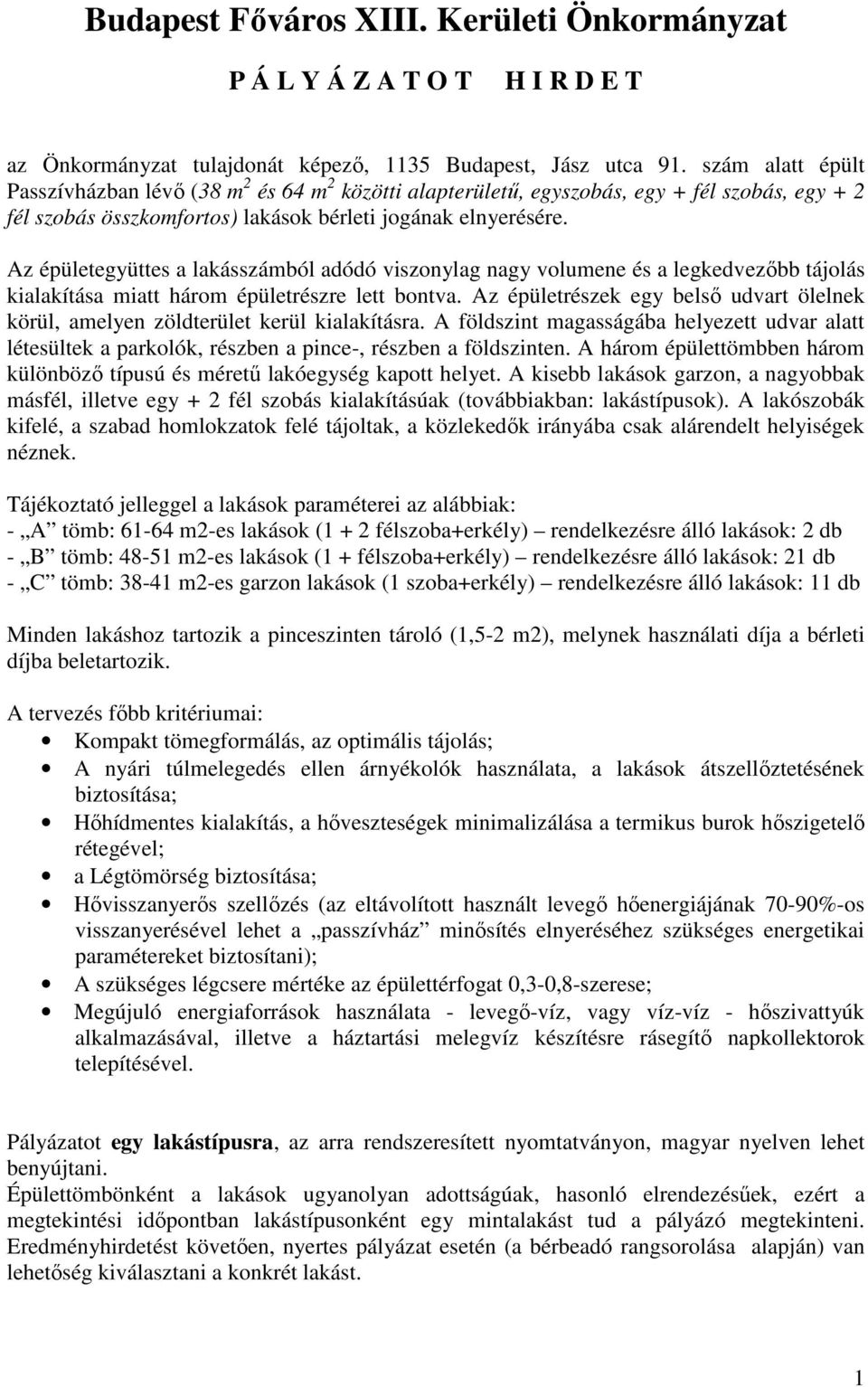 Az épületegyüttes a lakásszámból adódó viszonylag nagy volumene és a legkedvezıbb tájolás kialakítása miatt három épületrészre lett bontva.