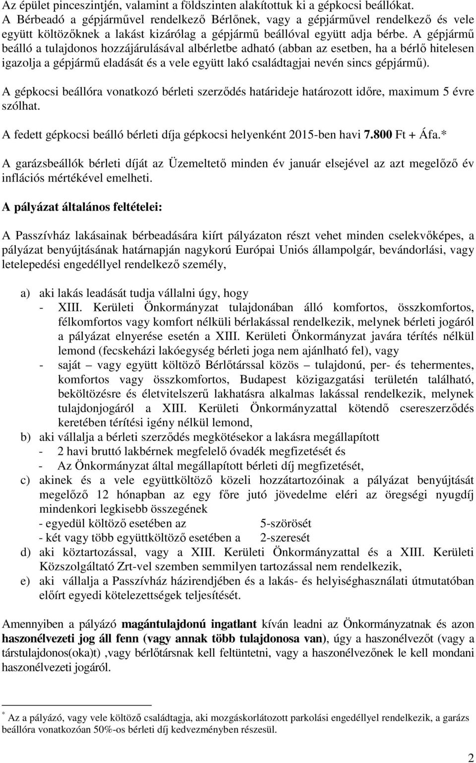 A gépjármő beálló a tulajdonos hozzájárulásával albérletbe adható (abban az esetben, ha a bérlı hitelesen igazolja a gépjármő eladását és a vele együtt lakó családtagjai nevén sincs gépjármő).