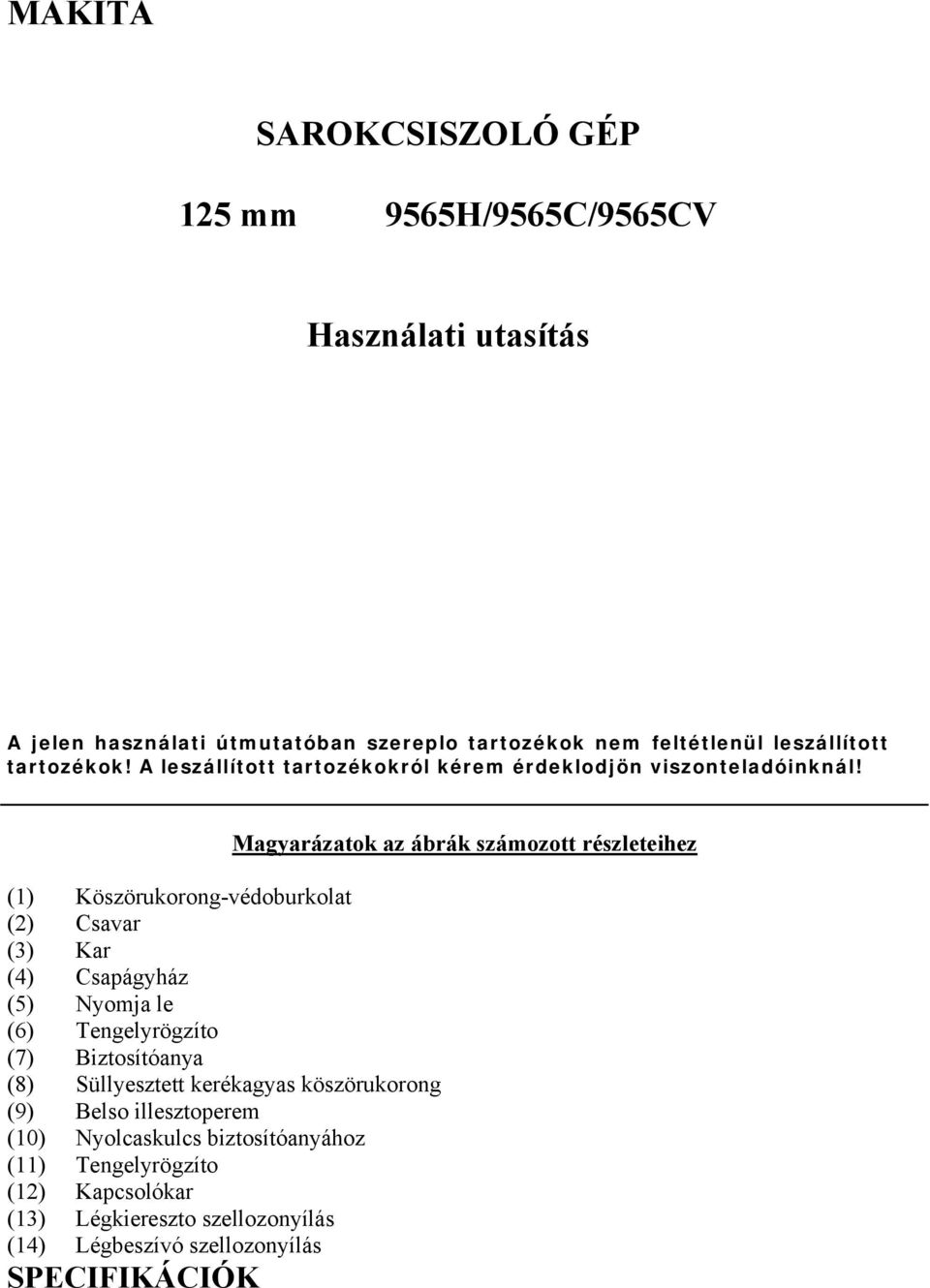 (1) Köszörukorong-védoburkolat (2) Csavar (3) Kar (4) Csapágyház (5) Nyomja le (6) Tengelyrögzíto (7) Biztosítóanya (8) Süllyesztett kerékagyas