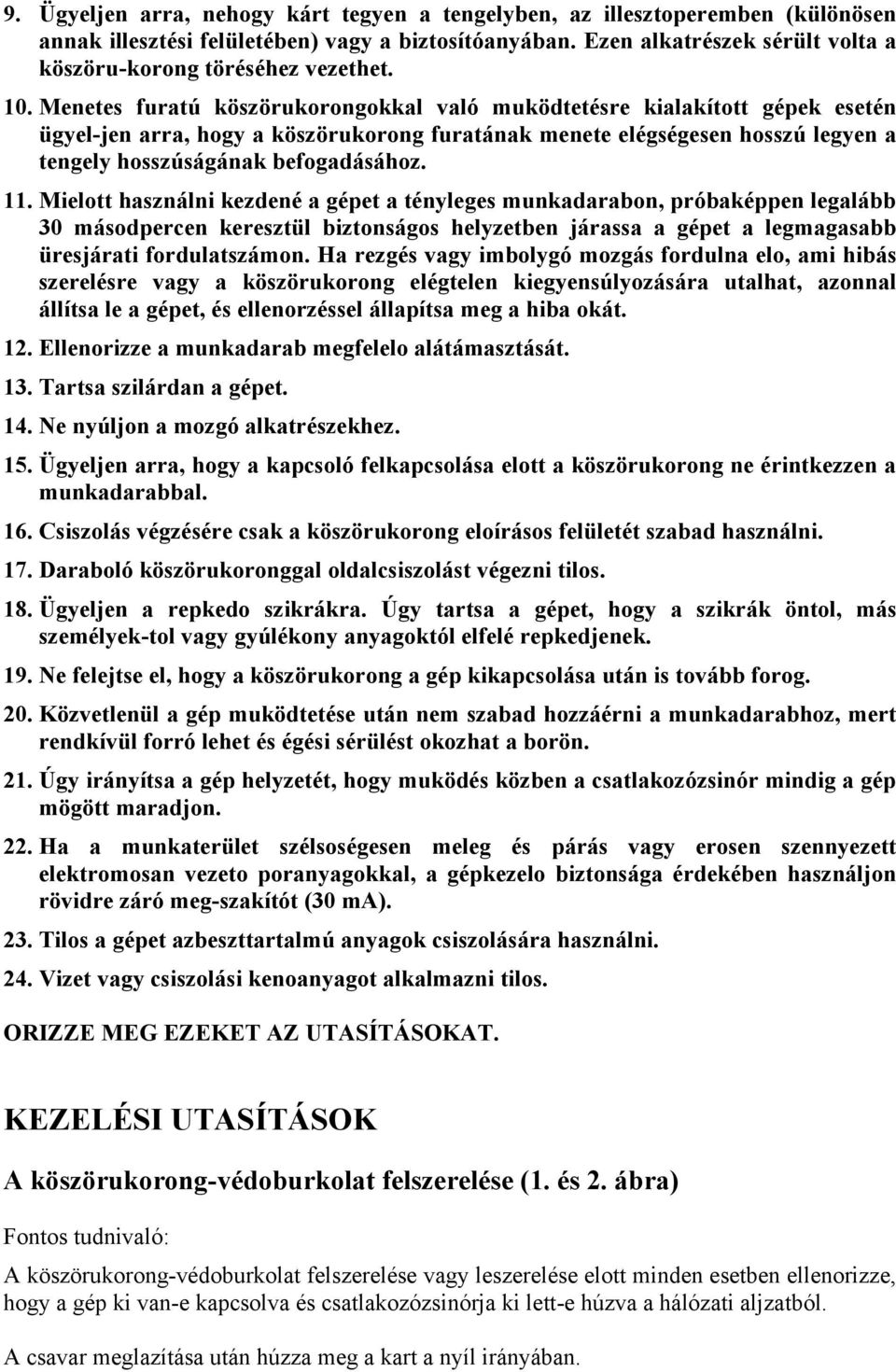 Menetes furatú köszörukorongokkal való muködtetésre kialakított gépek esetén ügyel-jen arra, hogy a köszörukorong furatának menete elégségesen hosszú legyen a tengely hosszúságának befogadásához. 11.