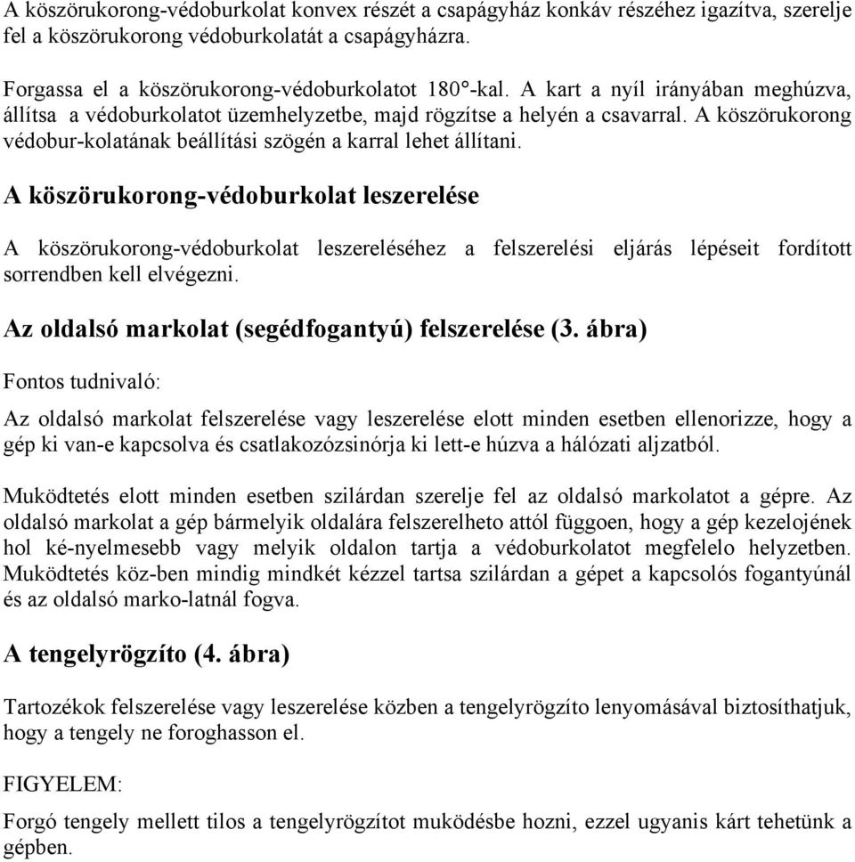 A köszörukorong-védoburkolat leszerelése A köszörukorong-védoburkolat leszereléséhez a felszerelési eljárás lépéseit fordított sorrendben kell elvégezni.