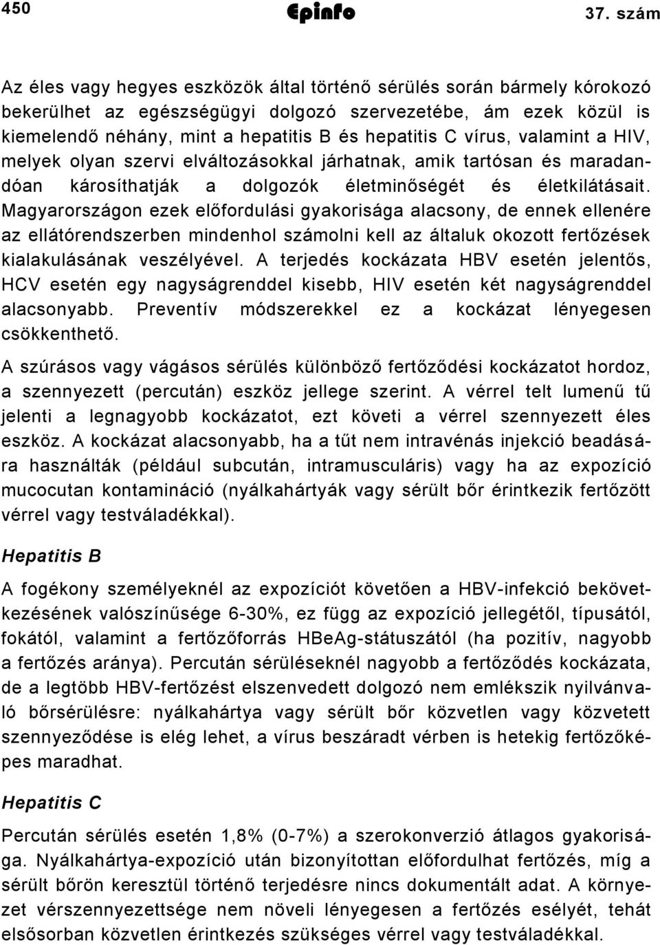 vírus, valamint a HIV, melyek olyan szervi elváltozásokkal járhatnak, amik tartósan és maradandóan károsíthatják a dolgozók életminőségét és életkilátásait.