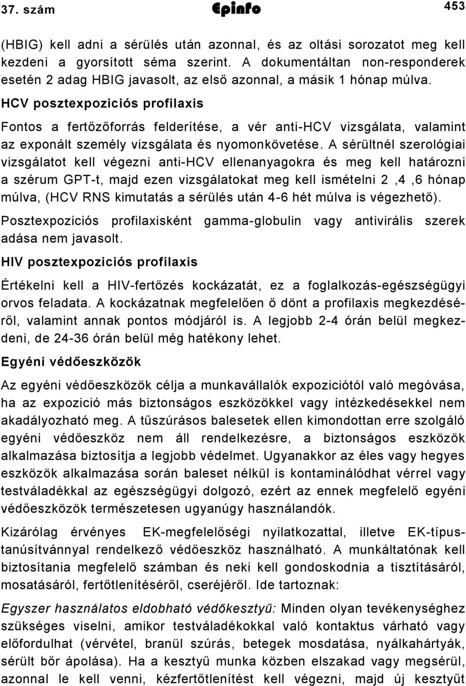 HCV posztexpoziciós profilaxis Fontos a fertőzőforrás felderítése, a vér anti-hcv vizsgálata, valamint az exponált személy vizsgálata és nyomonkövetése.