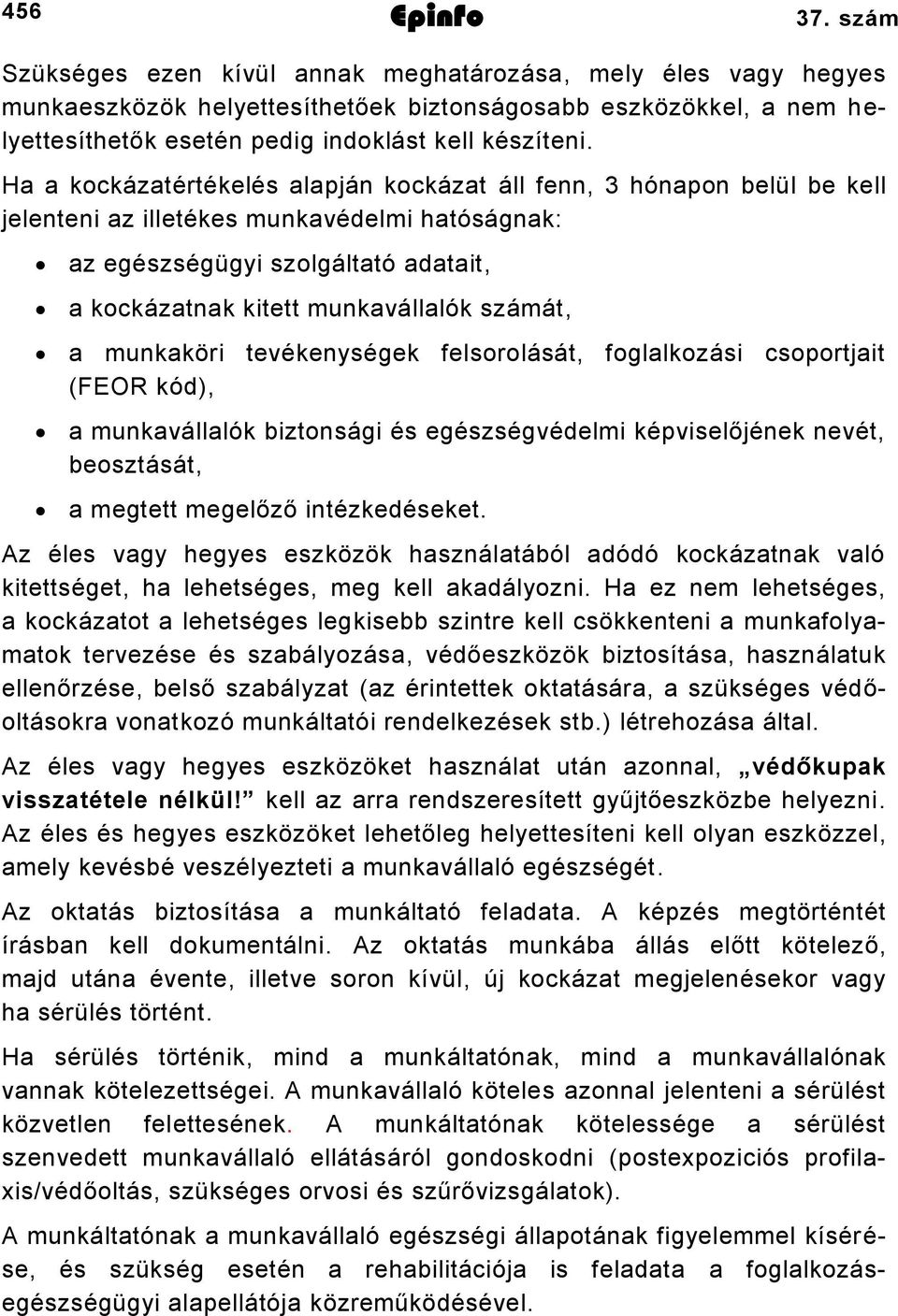 Ha a kockázatértékelés alapján kockázat áll fenn, 3 hónapon belül be kell jelenteni az illetékes munkavédelmi hatóságnak: az egészségügyi szolgáltató adatait, a kockázatnak kitett munkavállalók