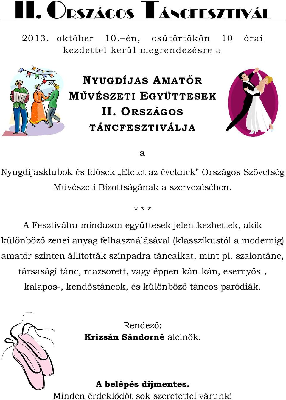 * * * A Fesztiválra mindazon együttesek jelentkezhettek, akik különböző zenei anyag felhasználásával (klasszikustól a modernig) amatőr szinten állították színpadra