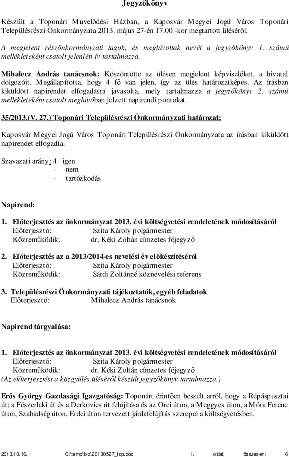 Mihalecz András tanácsnok: Köszöntötte az ülésen megjelent képviselőket, a hivatal dolgozóit. Megállapította, hogy 4 fő van jelen, így az ülés határozatképes.