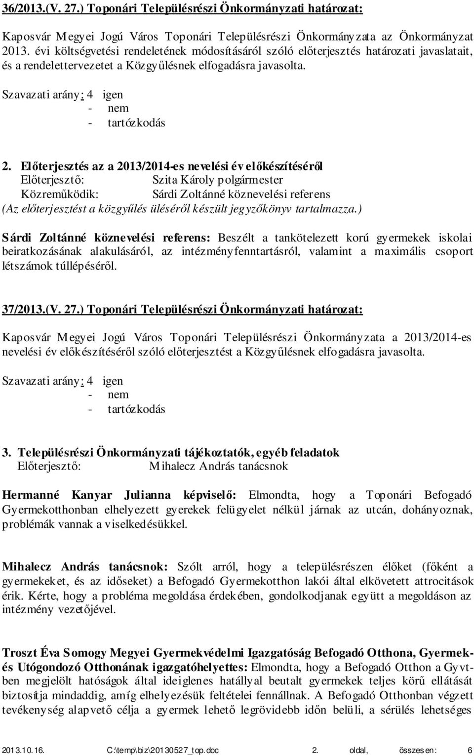 Előterjesztés az a 2013/2014-es nevelési év előkészítéséről Sárdi Zoltánné köznevelési referens (Az előterjesztést a közgyűlés üléséről készült jegyzőkönyv tartalmazza.