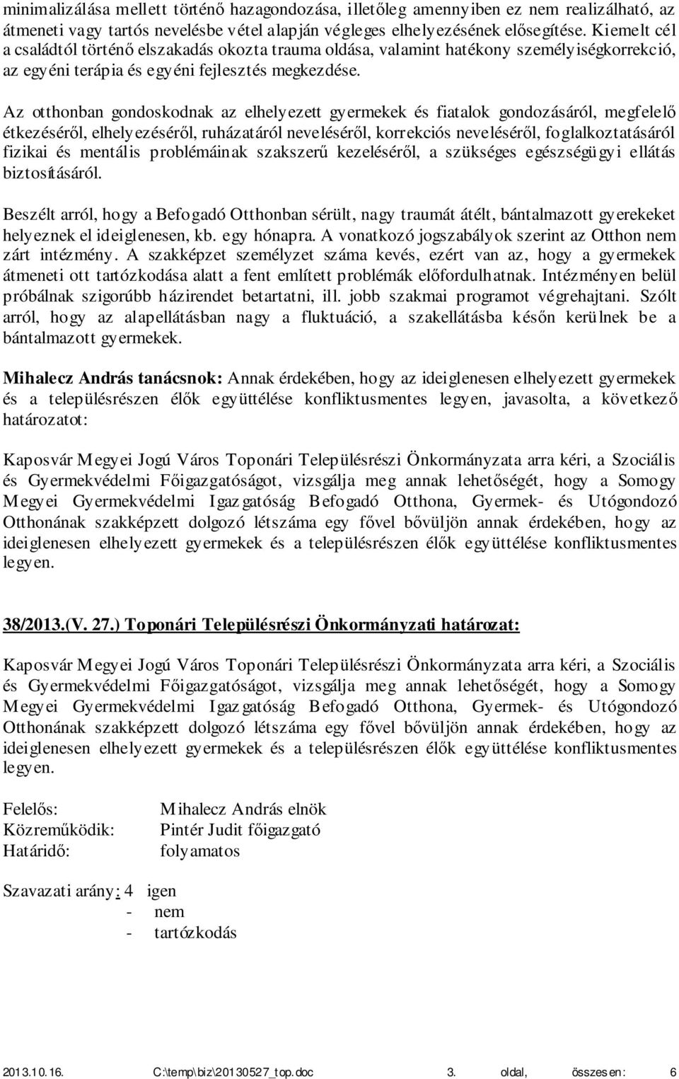 Az otthonban gondoskodnak az elhelyezett gyermekek és fiatalok gondozásáról, megfelelő étkezéséről, elhelyezéséről, ruházatáról neveléséről, korrekciós neveléséről, foglalkoztatásáról fizikai és