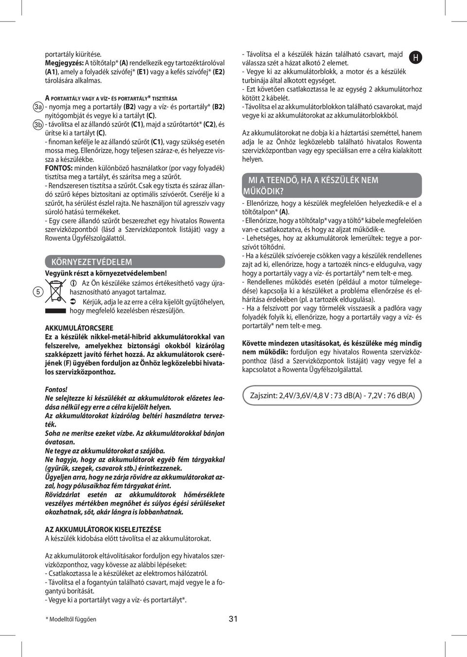 - távolítsa el az állandó szűrőt (C1), majd a szűrőtartót* (C2), és ürítse ki a tartályt (C). - finoman kefélje le az állandó szűrőt (C1), vagy szükség esetén mossa meg.