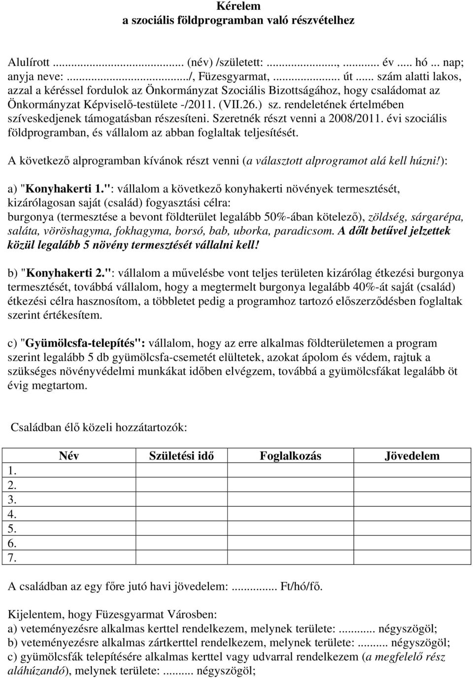 rendeletének értelmében szíveskedjenek támogatásban részesíteni. Szeretnék részt venni a 2008/2011. évi szociális földprogramban, és vállalom az abban foglaltak teljesítését.