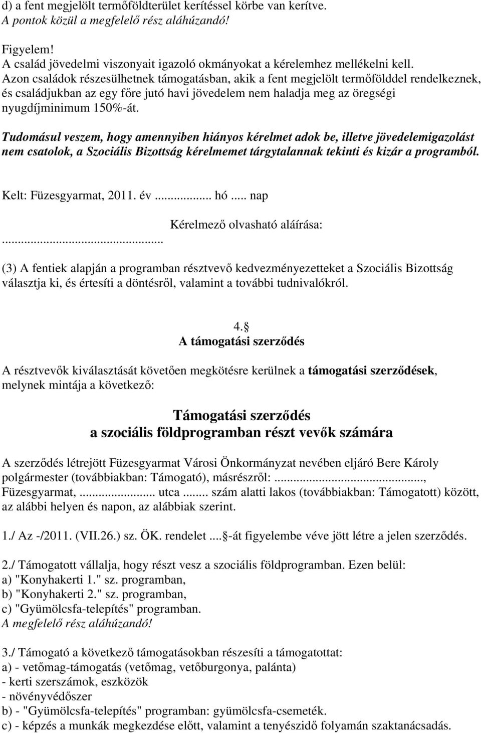 Tudomásul veszem, hogy amennyiben hiányos kérelmet adok be, illetve jövedelemigazolást nem csatolok, a Szociális Bizottság kérelmemet tárgytalannak tekinti és kizár a programból.