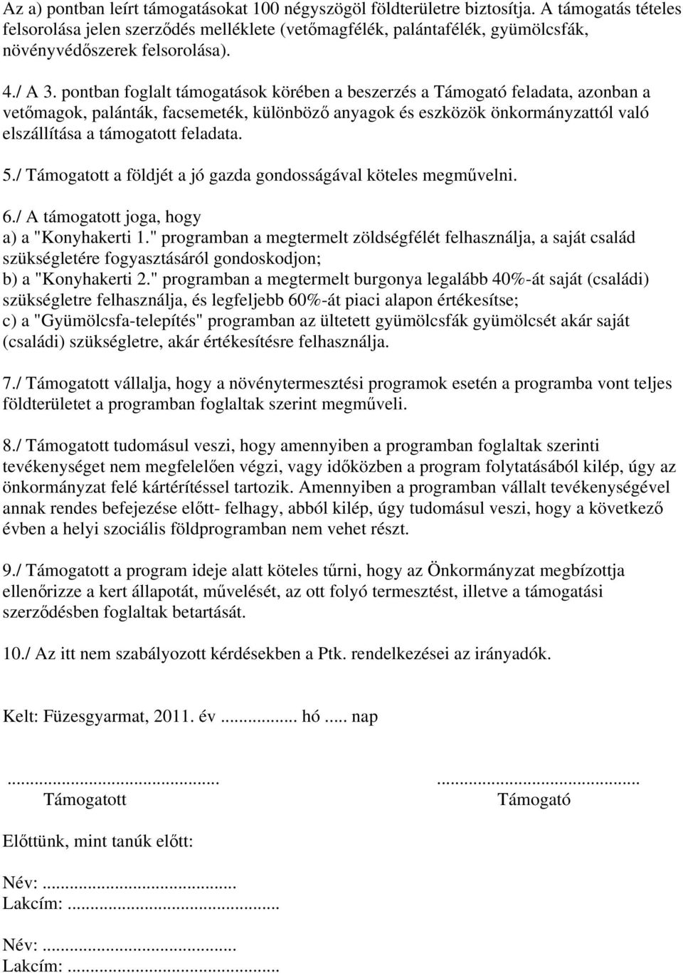 pontban foglalt támogatások körében a beszerzés a Támogató feladata, azonban a vetőmagok, palánták, facsemeték, különböző anyagok és eszközök önkormányzattól való elszállítása a támogatott feladata.