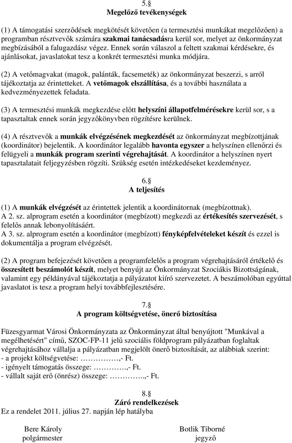 (2) A vetőmagvakat (magok, palánták, facsemeték) az önkormányzat beszerzi, s arról tájékoztatja az érintetteket. A vetőmagok elszállítása, és a további használata a kedvezményezettek feladata.