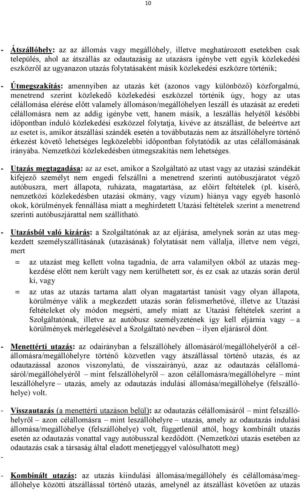 úgy, hogy az utas célállomása elérése előtt valamely állomáson/megállóhelyen leszáll és utazását az eredeti célállomásra nem az addig igénybe vett, hanem másik, a leszállás helyétől későbbi