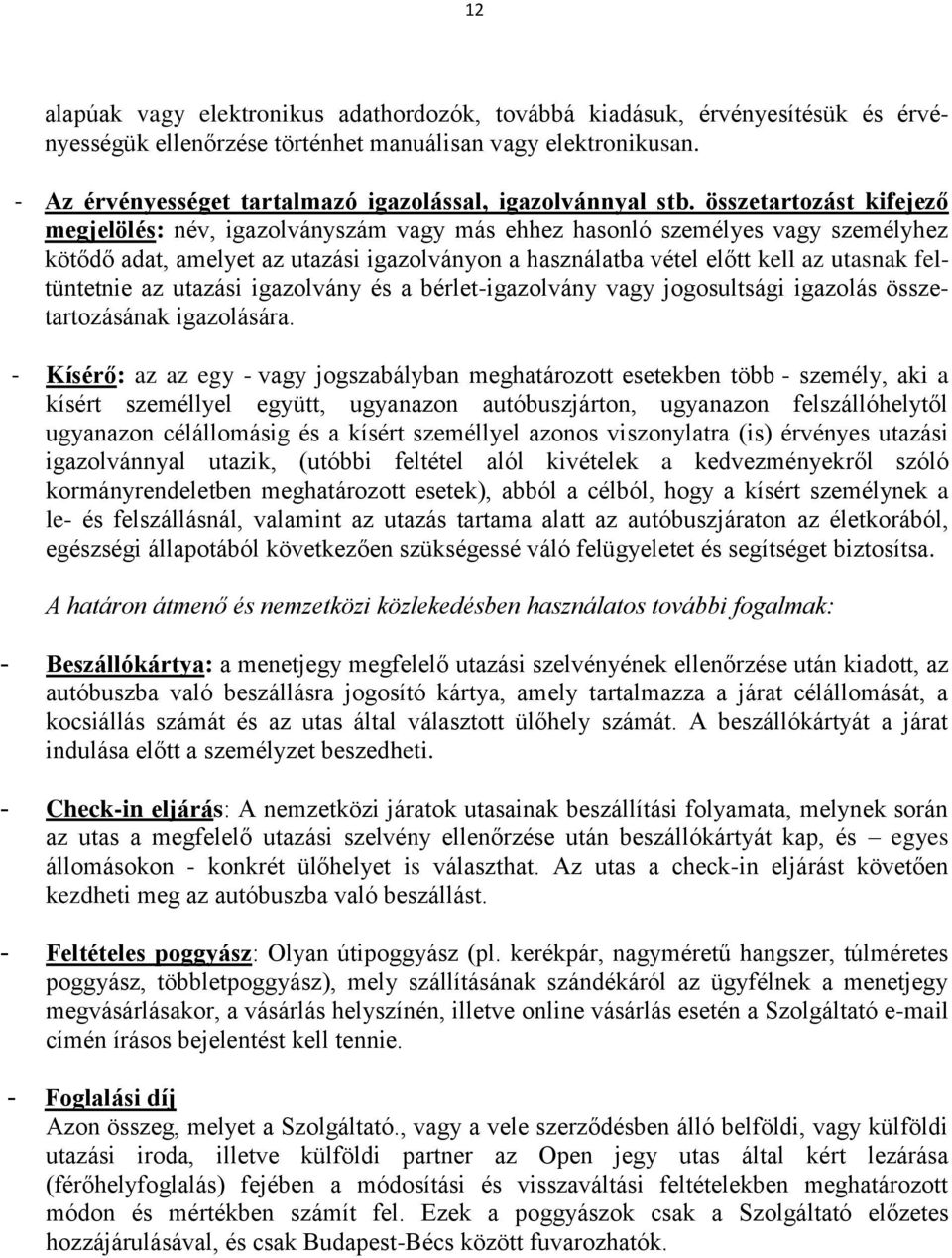 összetartozást kifejező megjelölés: név, igazolványszám vagy más ehhez hasonló személyes vagy személyhez kötődő adat, amelyet az utazási igazolványon a használatba vétel előtt kell az utasnak