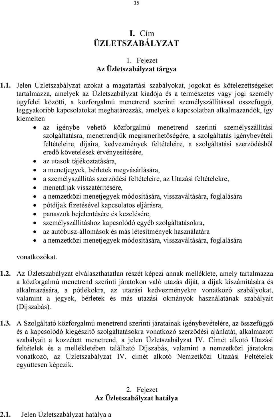 alkalmazandók, így kiemelten az igénybe vehető közforgalmú menetrend szerinti személyszállítási szolgáltatásra, menetrendjük megismerhetőségére, a szolgáltatás igénybevételi feltételeire, díjaira,