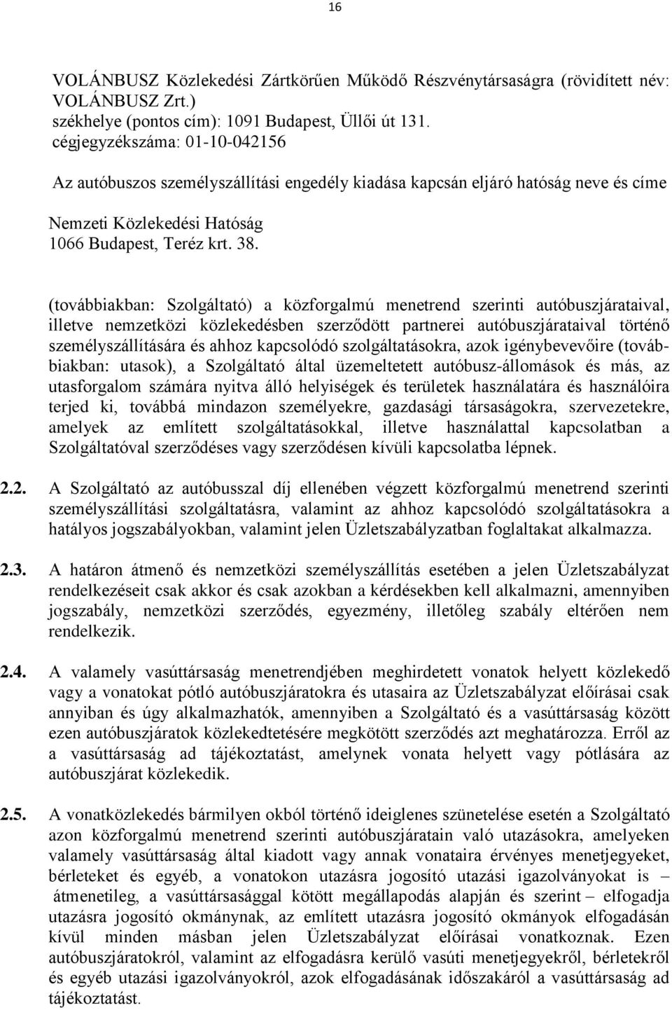 (továbbiakban: Szolgáltató) a közforgalmú menetrend szerinti autóbuszjárataival, illetve nemzetközi közlekedésben szerződött partnerei autóbuszjárataival történő személyszállítására és ahhoz