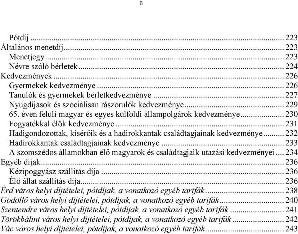 .. 231 Hadigondozottak, kísérőik és a hadirokkantak családtagjainak kedvezménye... 232 Hadirokkantak családtagjainak kedvezménye.