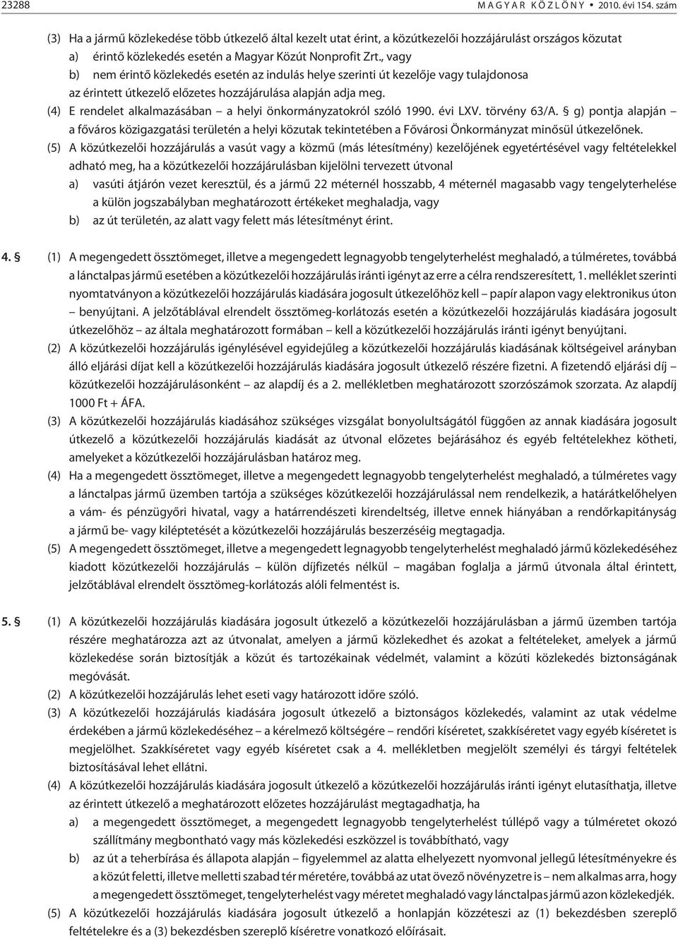 , vagy b) nem érintõ közlekedés esetén az indulás helye szerinti út kezelõje vagy tulajdonosa az érintett útkezelõ elõzetes hozzájárulása alapján adja meg.