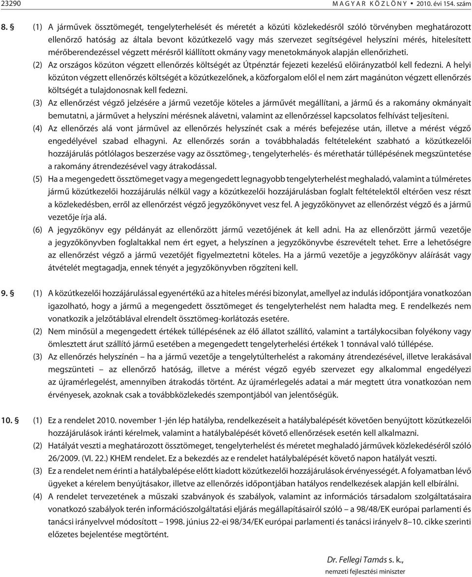 mérés, hitelesített mérõberendezéssel végzett mérésrõl kiállított okmány vagy menetokmányok alapján ellenõrizheti.