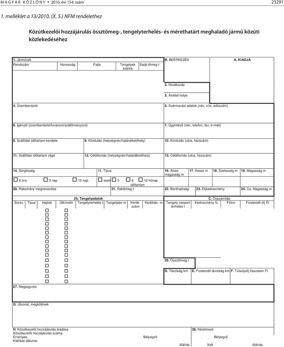 Igényl (üzembentartó/fuvarozó/szállítmányozó) 7. Ügyintéz (név, telefon, fax, e-mail) 8. Szállítási id tartam kezdete 9. Kiindulás (helységnév/határátkel hely) 10. Kiindulás (utca, házszám) 11.