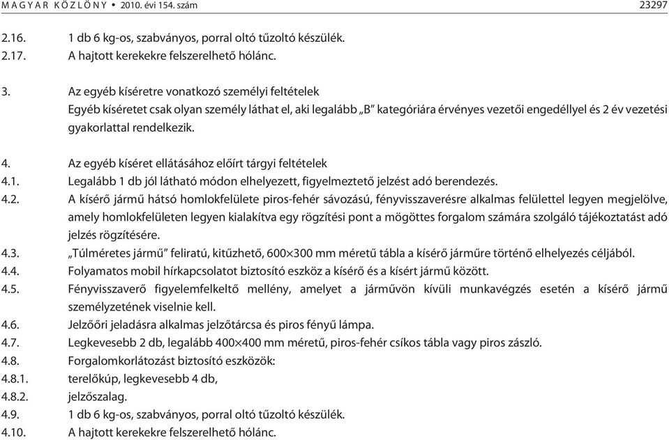 Az egyéb kíséret ellátásához elõírt tárgyi feltételek 4.1. Legalább 1 db jól látható módon elhelyezett, figyelmeztetõ jelzést adó berendezés. 4.2.