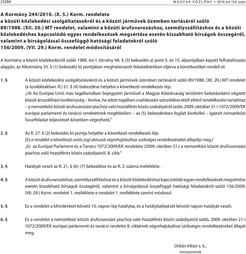 ) MT rendelet, valamint a közúti árufuvarozáshoz, személyszállításhoz és a közúti közlekedéshez kapcsolódó egyes rendelkezések megsértése esetén kiszabható bírságok összegérõl, valamint a