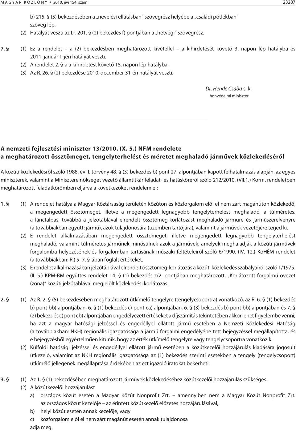 napon lép hatályba. (3) Az R. 26. (2) bekezdése 2010. december 31-én hatályát veszti. Dr. Hende Csaba s. k., honvédelmi miniszter A nemzeti fejlesztési miniszter 13/2010. (X. 5.