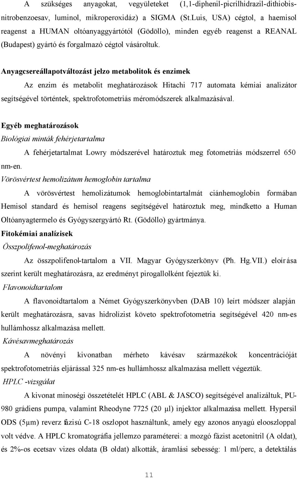 Anyagcsereállapotváltozást jelzo metabolitok és enzimek Az enzim és metabolit meghatározások Hitachi 717 automata kémiai analizátor segítségével történtek, spektrofotometriás méromódszerek