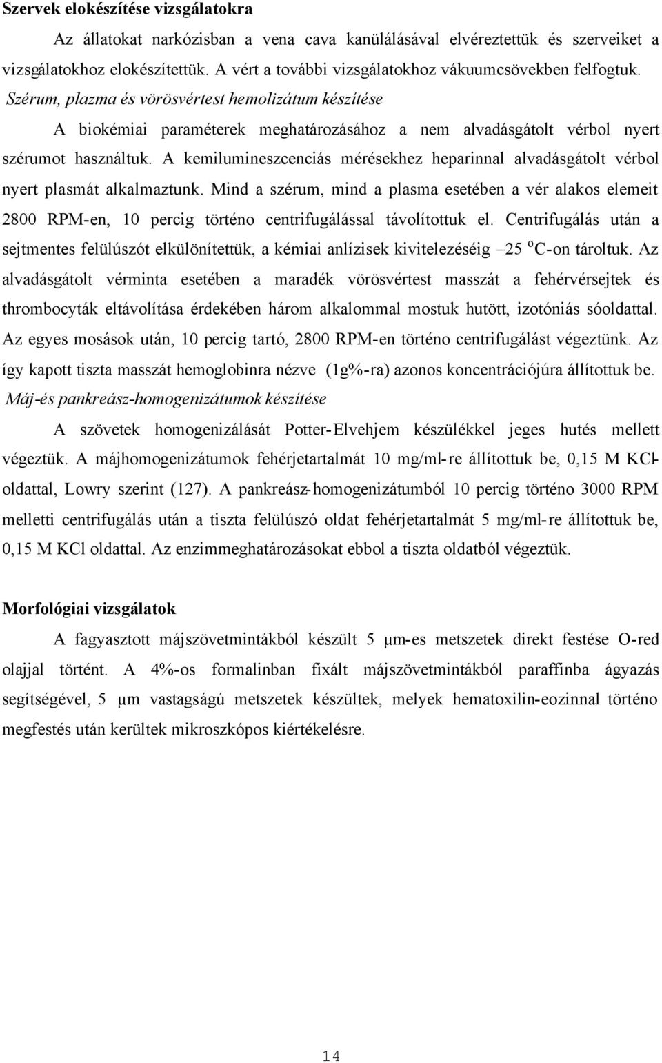 Szérum, plazma és vörösvértest hemolizátum készítése A biokémiai paraméterek meghatározásához a nem alvadásgátolt vérbol nyert szérumot használtuk.