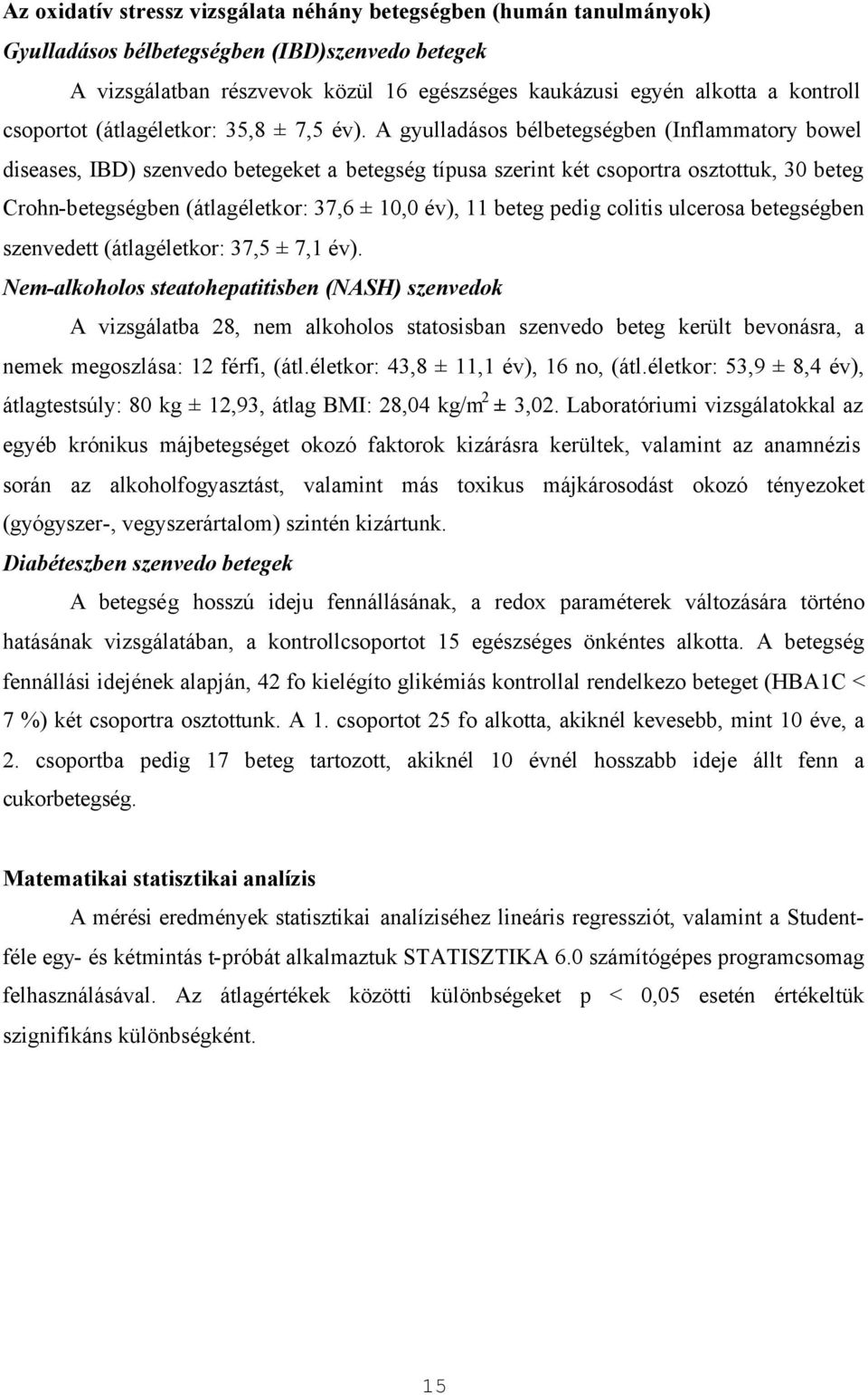 A gyulladásos bélbetegségben (Inflammatory bowel diseases, IBD) szenvedo betegeket a betegség típusa szerint két csoportra osztottuk, 30 beteg Crohn-betegségben (átlagéletkor: 37,6 ± 10,0 év), 11
