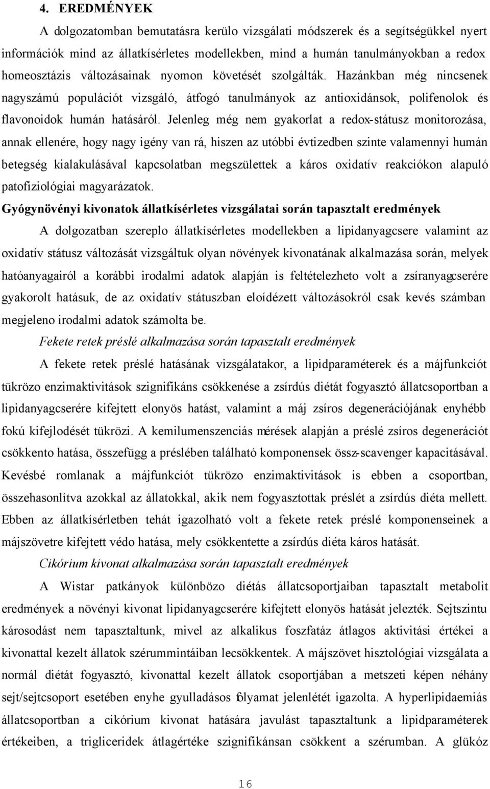 Jelenleg még nem gyakorlat a redox-státusz monitorozása, annak ellenére, hogy nagy igény van rá, hiszen az utóbbi évtizedben szinte valamennyi humán betegség kialakulásával kapcsolatban megszülettek