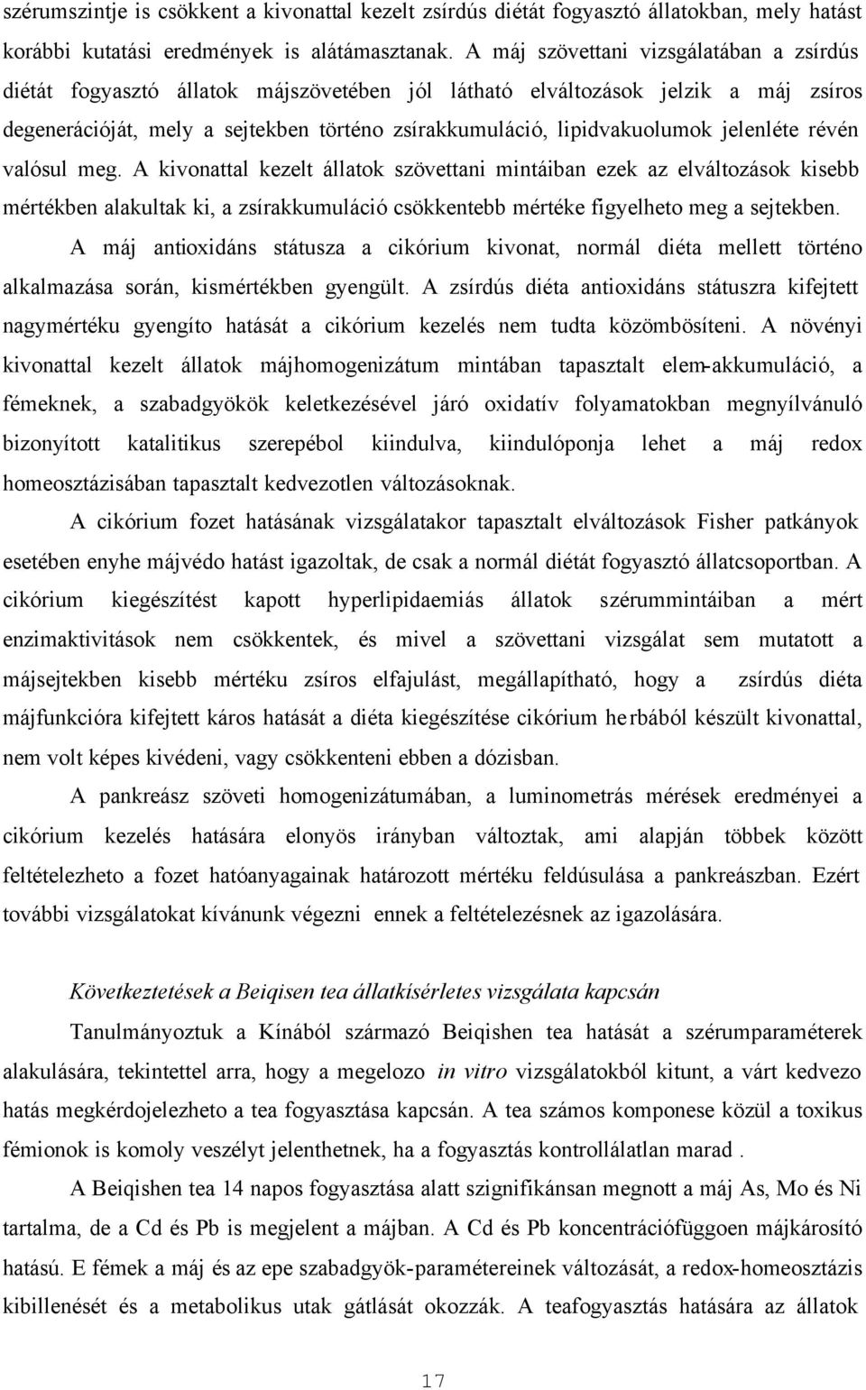jelenléte révén valósul meg. A kivonattal kezelt állatok szövettani mintáiban ezek az elváltozások kisebb mértékben alakultak ki, a zsírakkumuláció csökkentebb mértéke figyelheto meg a sejtekben.