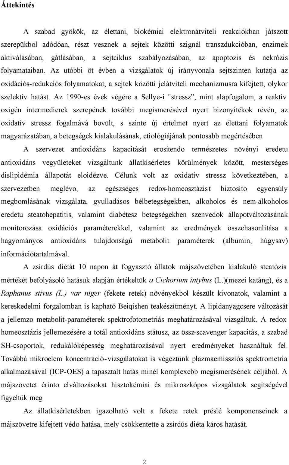 Az utóbbi öt évben a vizsgálatok új irányvonala sejtszinten kutatja az oxidációs-redukciós folyamatokat, a sejtek közötti jelátviteli mechanizmusra kifejtett, olykor szelektív hatást.