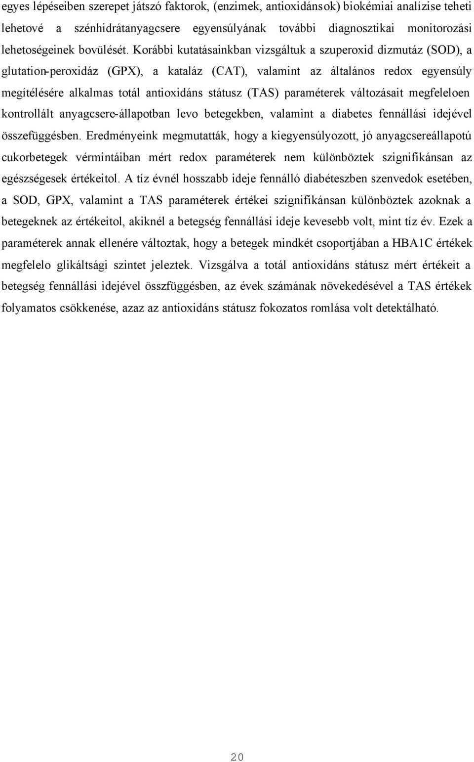 Korábbi kutatásainkban vizsgáltuk a szuperoxid dizmutáz (SOD), a glutation-peroxidáz (GPX), a kataláz (CAT), valamint az általános redox egyensúly megítélésére alkalmas totál antioxidáns státusz