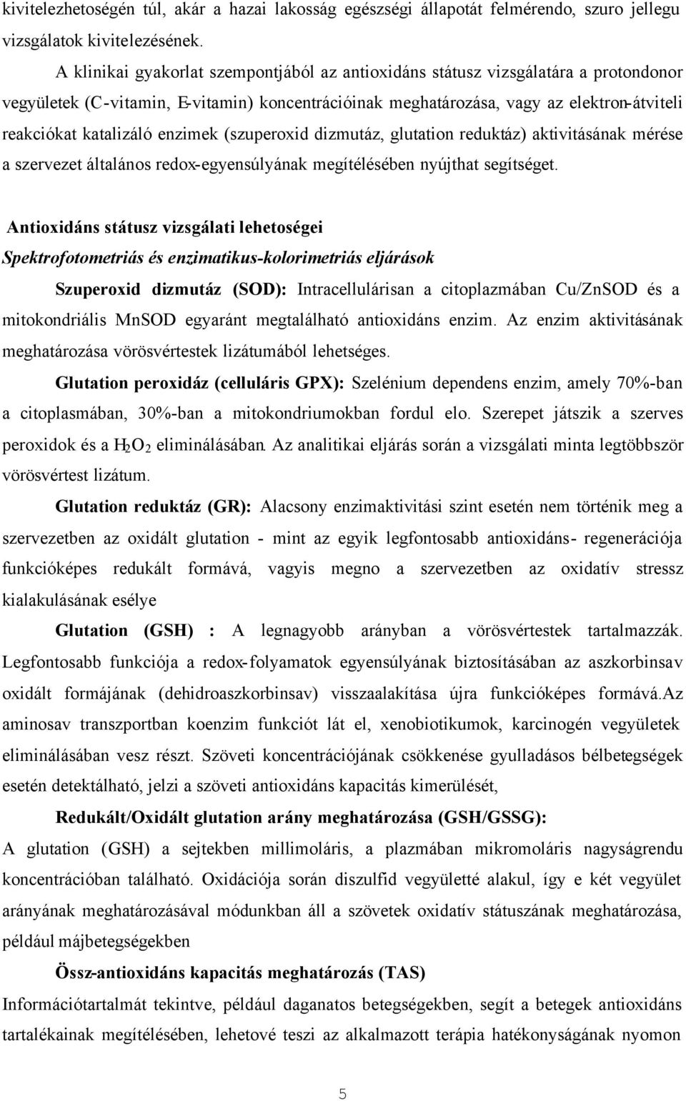 enzimek (szuperoxid dizmutáz, glutation reduktáz) aktivitásának mérése a szervezet általános redox-egyensúlyának megítélésében nyújthat segítséget.