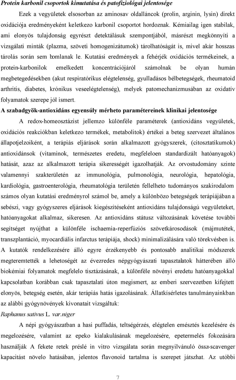 Kémiailag igen stabilak, ami elonyös tulajdonság egyrészt detektálásuk szempontjából, másrészt megkönnyíti a vizsgálati minták (plazma, szöveti homogenizátumok) tárolhatóságát is, mivel akár hosszas