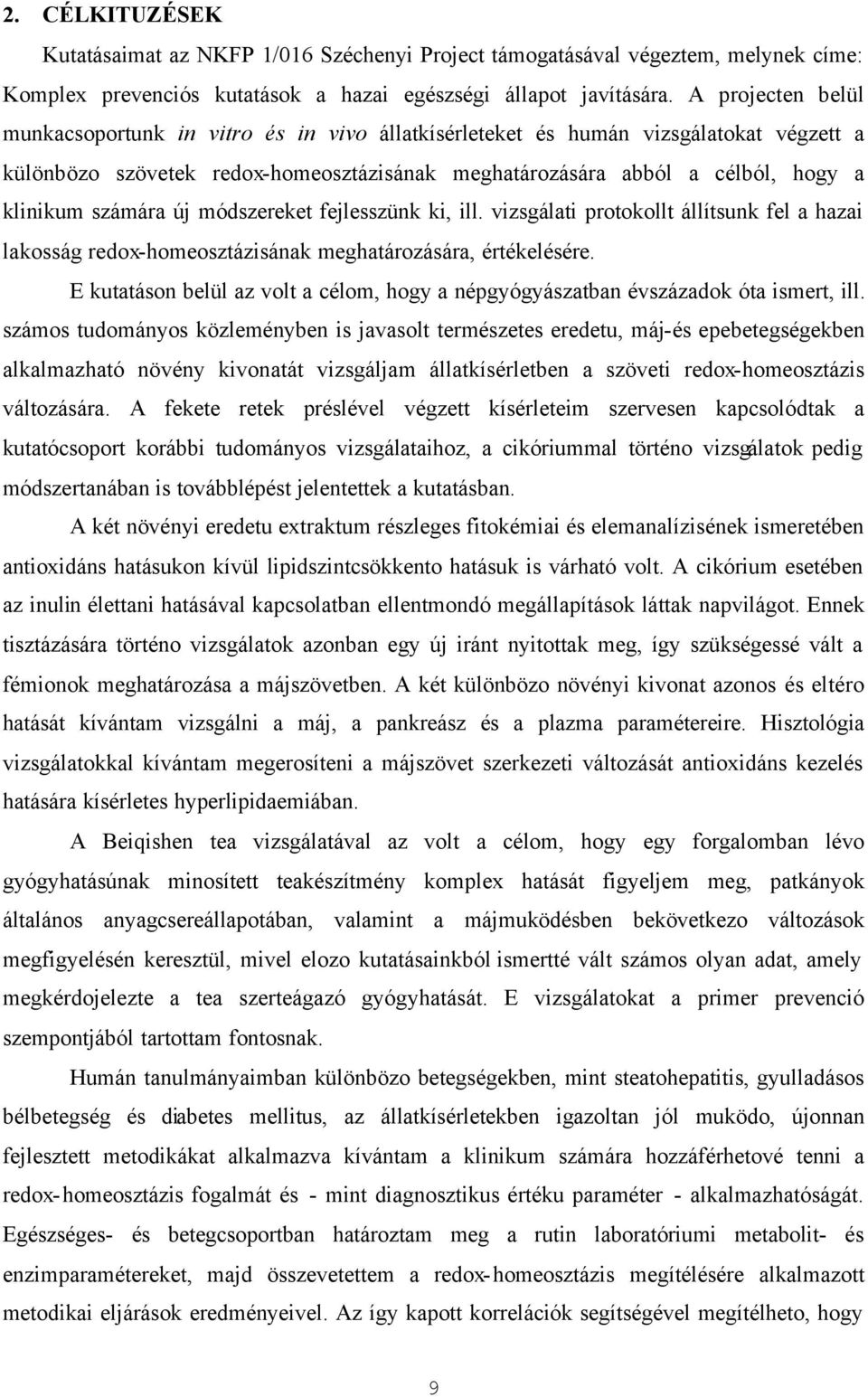 számára új módszereket fejlesszünk ki, ill. vizsgálati protokollt állítsunk fel a hazai lakosság redox-homeosztázisának meghatározására, értékelésére.