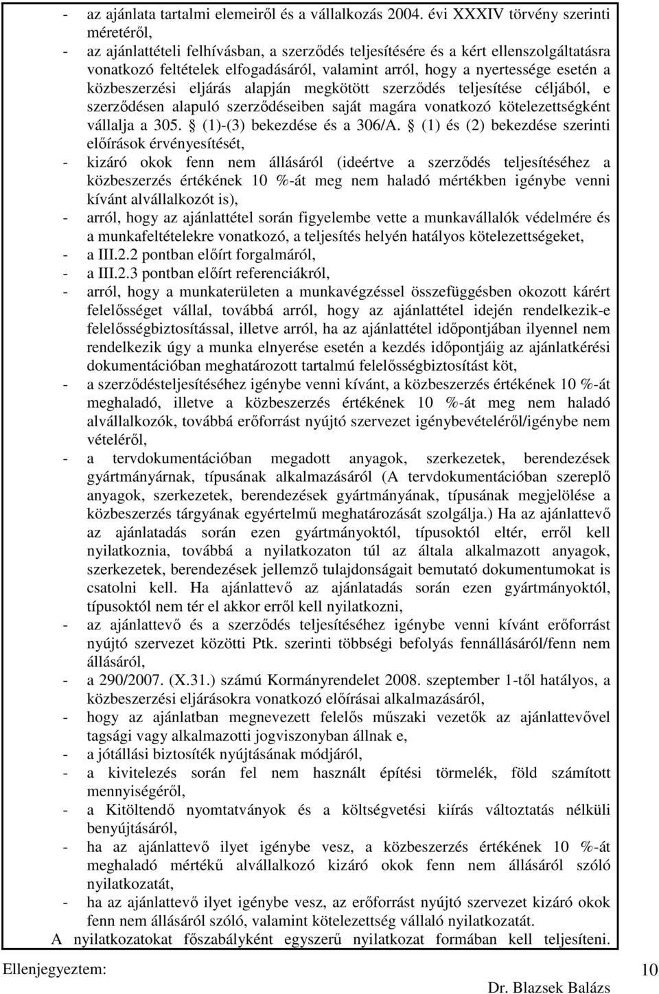 esetén a közbeszerzési eljárás alapján megkötött szerzıdés teljesítése céljából, e szerzıdésen alapuló szerzıdéseiben saját magára vonatkozó kötelezettségként vállalja a 305.