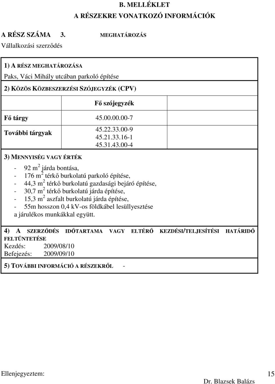 00.00-7 További tárgyak 3) MENNYISÉG VAGY ÉRTÉK 45.22.33.00-9 45.21.33.16-1 45.31.43.