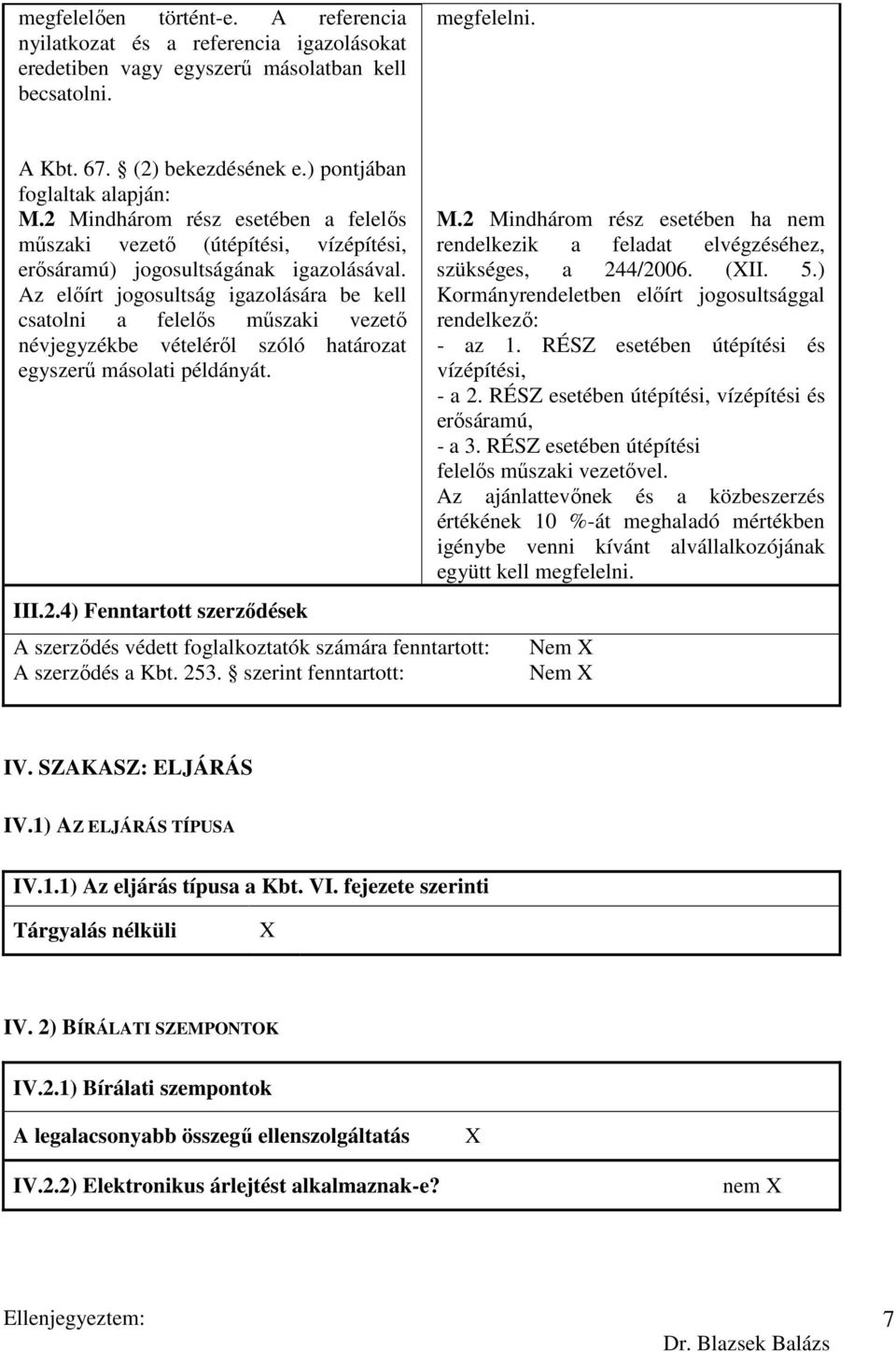 Az elıírt jogosultság igazolására be kell csatolni a felelıs mőszaki vezetı névjegyzékbe vételérıl szóló határozat egyszerő másolati példányát. III.2.