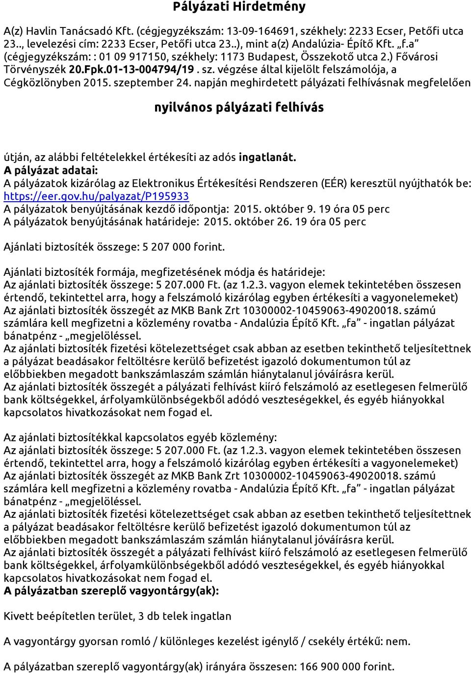 szeptember 24. napján meghirdetett pályázati felhívásnak megfelelően nyilvános pályázati felhívás útján, az alábbi feltételekkel értékesíti az adós ingatlanát.