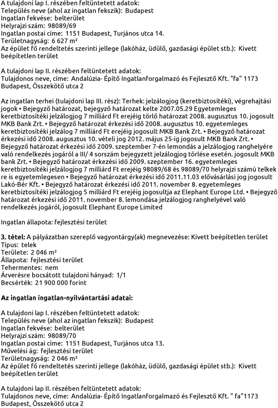 Területnagyság: 6 627 m² Az épület fő rendeltetés szerinti jellege (lakóház, üdülő, gazdasági épület stb.): Kivett beépítetlen terület A tulajdoni lap II.