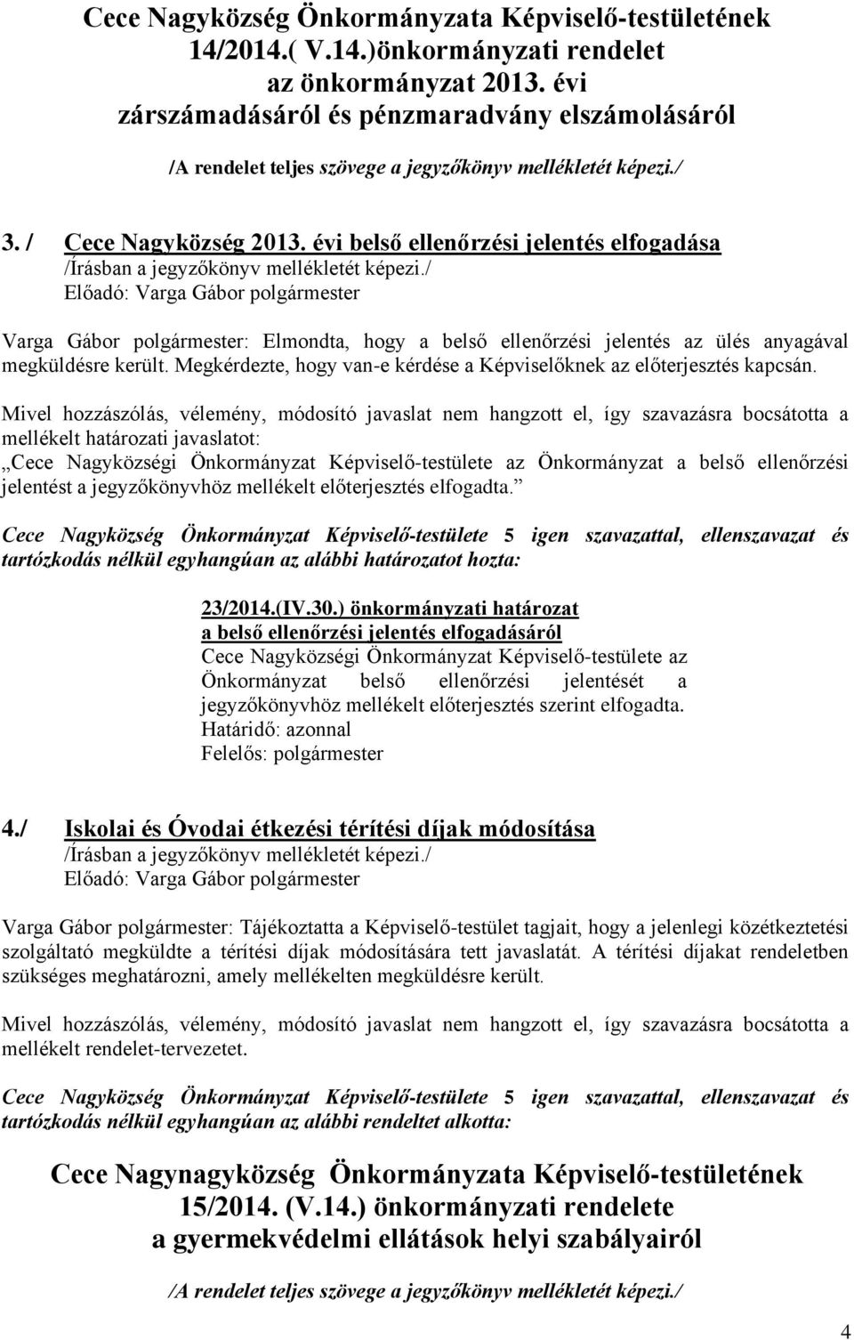 évi belső ellenőrzési jelentés elfogadása Varga Gábor polgármester: Elmondta, hogy a belső ellenőrzési jelentés az ülés anyagával megküldésre került.