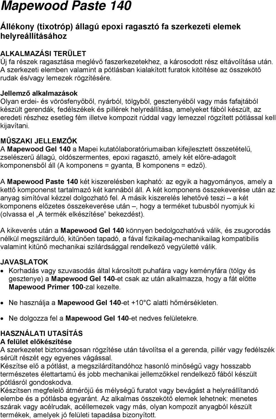 Jellemző alkalmazások Olyan erdei- és vörösfenyőből, nyárból, tölgyből, gesztenyéből vagy más fafajtából készült gerendák, fedélszékek és pillérek helyreállítása, amelyeket fából készült, az eredeti