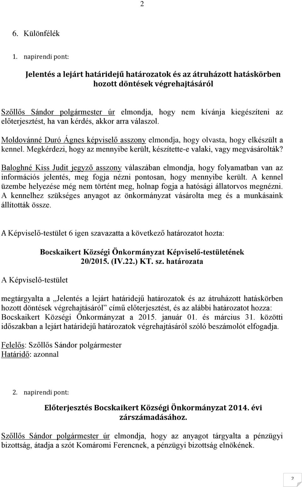 előterjesztést, ha van kérdés, akkor arra válaszol. Moldovánné Duró Ágnes képviselő asszony elmondja, hogy olvasta, hogy elkészült a kennel.