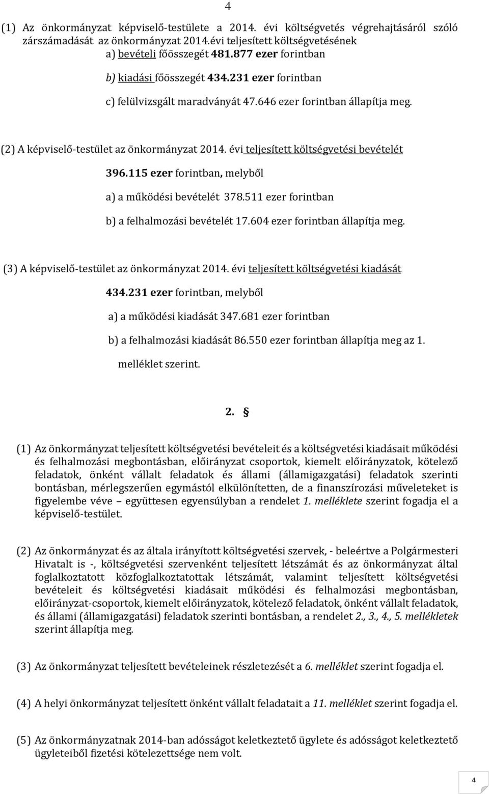 évi teljesített költségvetési bevételét 396.115 ezer forintban, melyből a) a működési bevételét 378.511 ezer forintban b) a felhalmozási bevételét 17.604 ezer forintban állapítja meg.