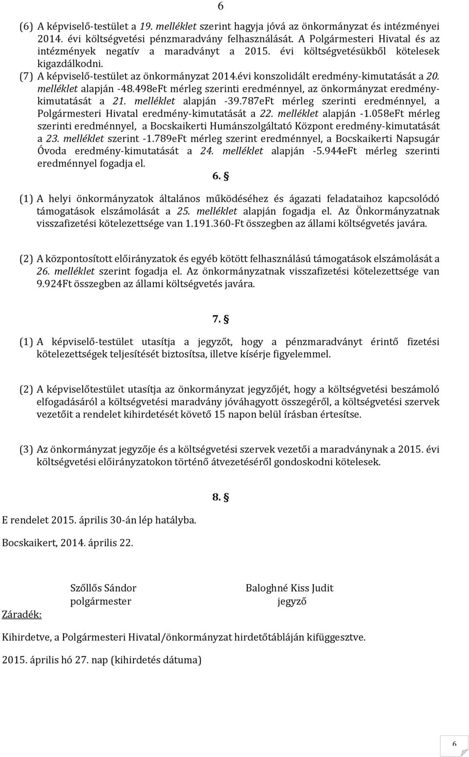 évi konszolidált eredmény-kimutatását a 20. melléklet alapján -48.498eFt mérleg szerinti eredménnyel, az önkormányzat eredménykimutatását a 21. melléklet alapján -39.